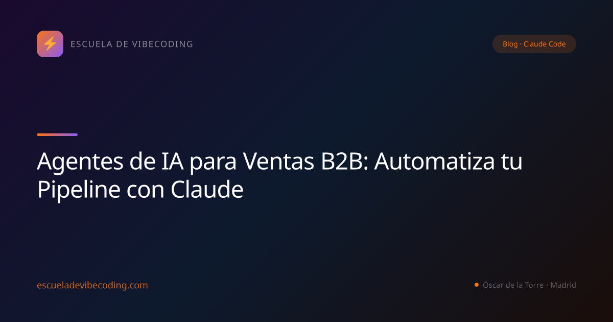 Agentes de IA para Ventas B2B: Automatiza tu Pipeline con Claude