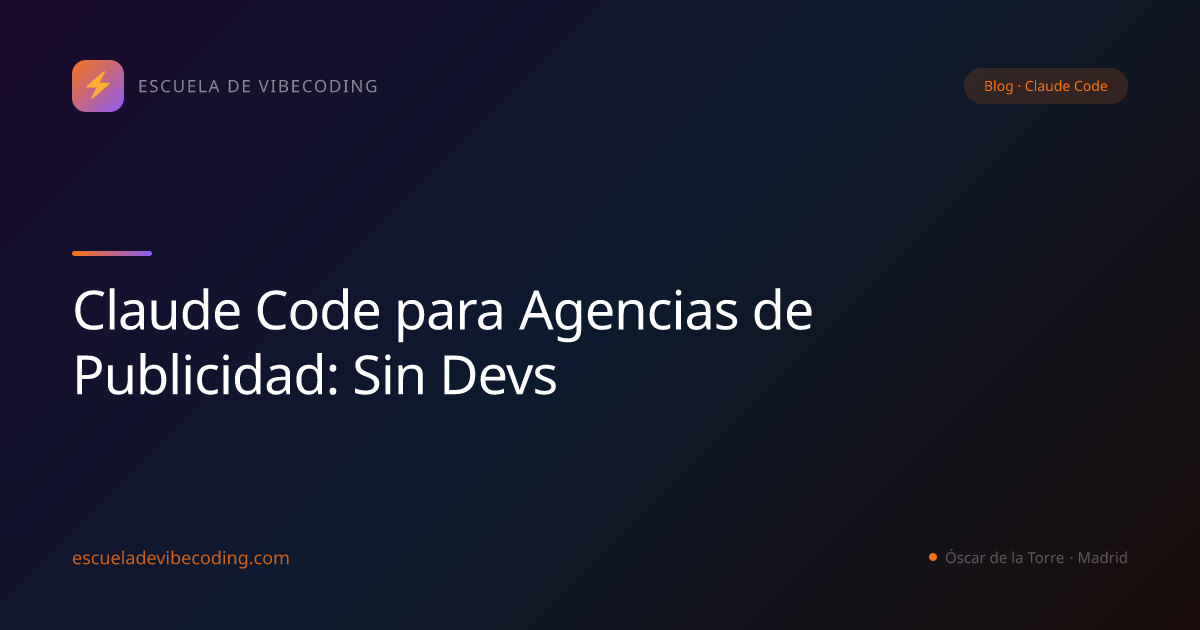 Claude Code para Agencias de Publicidad: Sin Devs