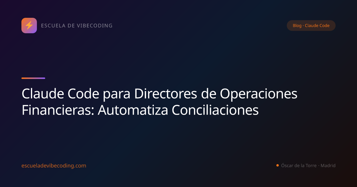 Claude Code para Directores de Operaciones Financieras: Automatiza Conciliaciones