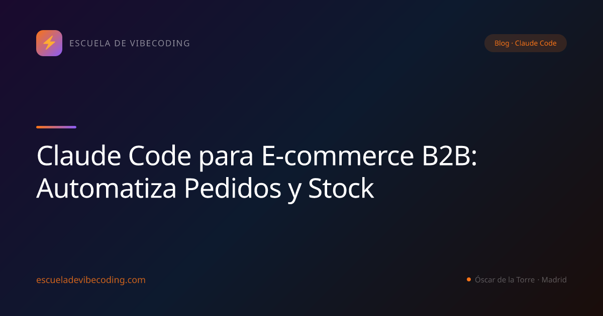 Claude Code para E-commerce B2B: Automatiza Pedidos y Stock