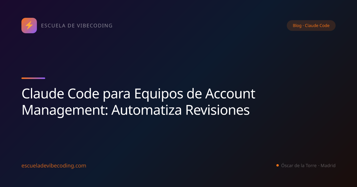 Claude Code para Equipos de Account Management: Automatiza Revisiones