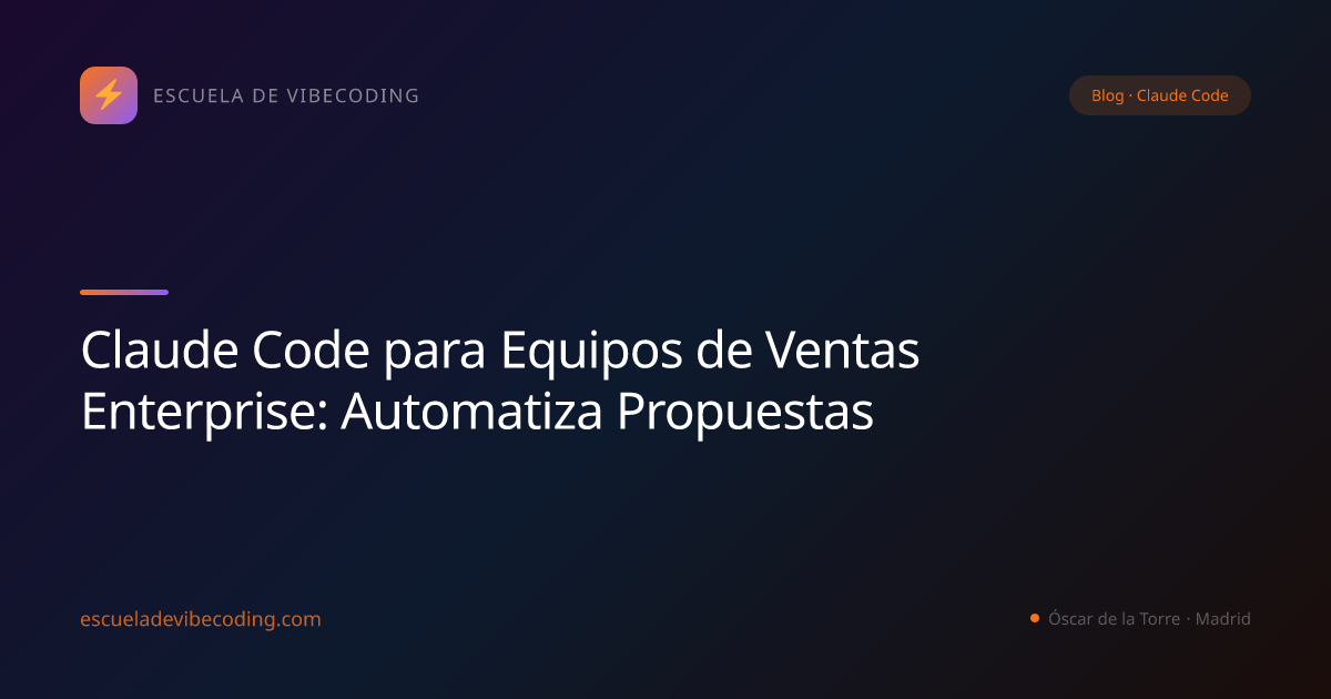 Claude Code para Equipos de Ventas Enterprise: Automatiza Propuestas