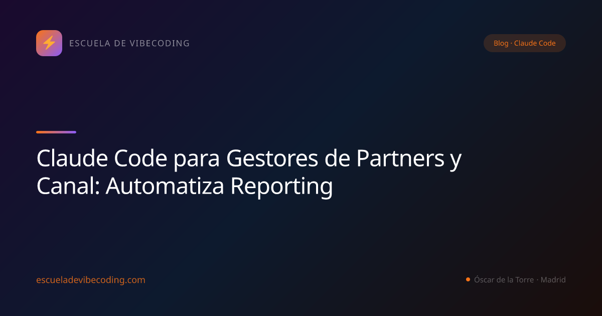 Claude Code para Gestores de Partners y Canal: Automatiza Reporting