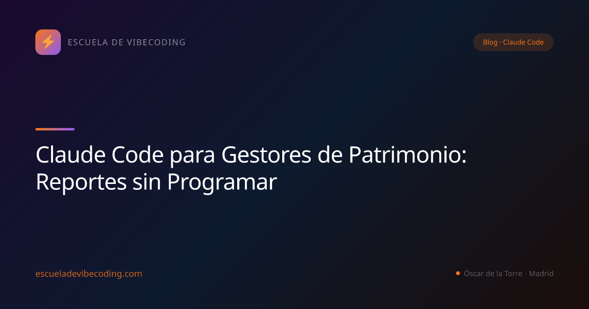 Claude Code para Gestores de Patrimonio: Reportes sin Programar