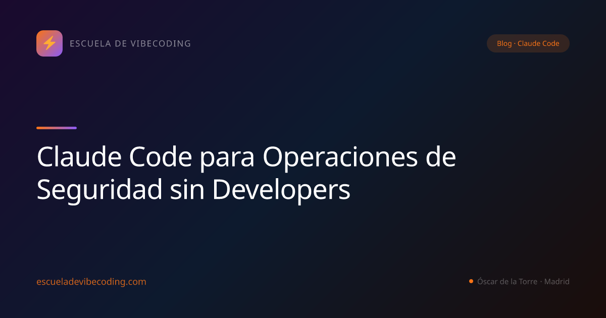 Claude Code para Operaciones de Seguridad sin Developers